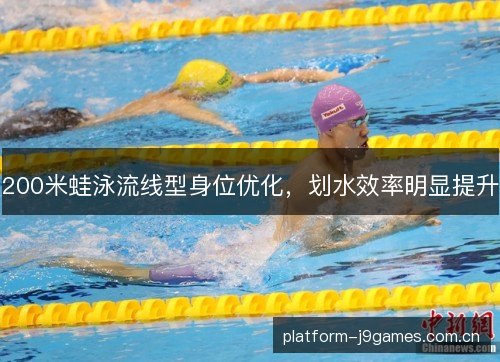 200米蛙泳流线型身位优化，划水效率明显提升